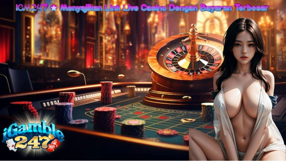 IGM247 ★ Menyajikan Link Live Casino Dengan Bayaran Terbesar